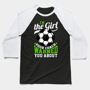 I'm The Girl Your Coach Warned You About - Soccer Baseball T-Shirt